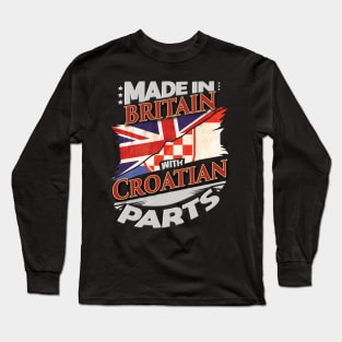 Made In Britain With Croatian Parts - Gift for Croatian From Croatia Long Sleeve T-Shirt